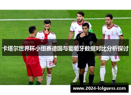 卡塔尔世界杯小组赛德国与葡萄牙数据对比分析探讨