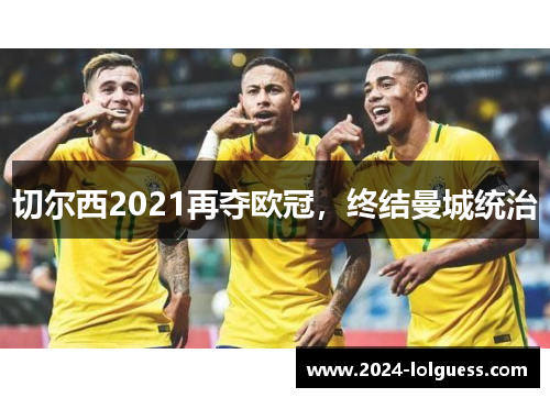 切尔西2021再夺欧冠，终结曼城统治