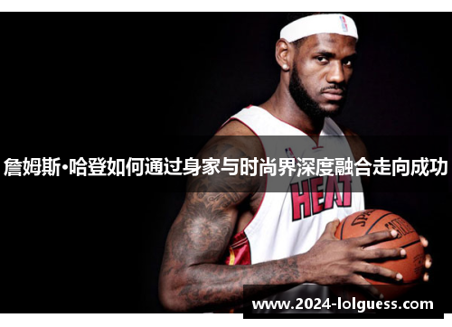 詹姆斯·哈登如何通过身家与时尚界深度融合走向成功
