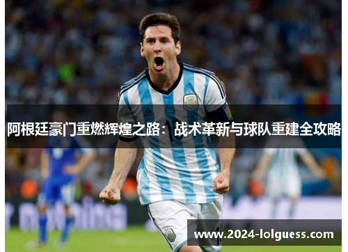 阿根廷豪门重燃辉煌之路：战术革新与球队重建全攻略