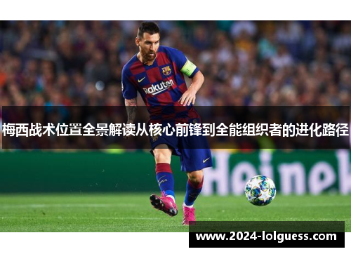 梅西战术位置全景解读从核心前锋到全能组织者的进化路径